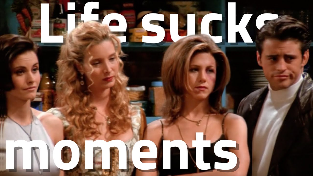 FRIENDS Funny & Relatable Life Sucks Moments PART 1