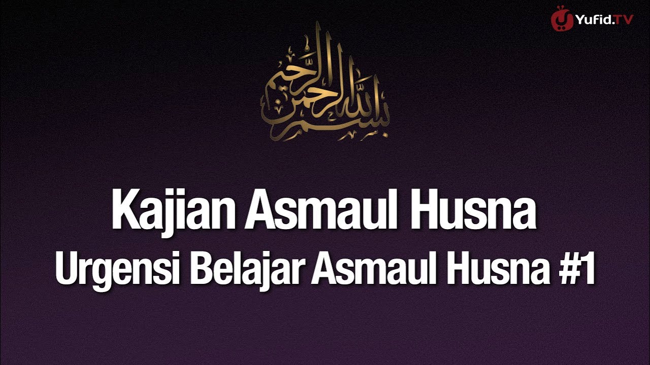 Ngaji Asmaul Husna #2: Urgensi Belajar Asmaul Husna Bagian 1 - Ustadz Abdullah Zaen, Lc., MA