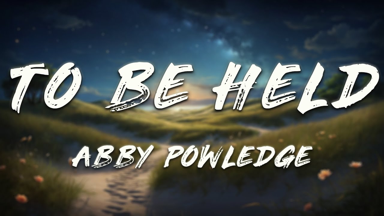 Abby Powledge - to be held (Lyrics)
