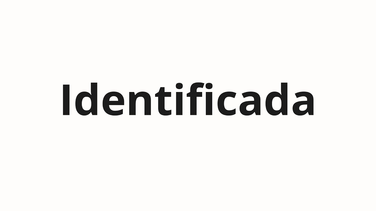 Как произносить Identificada