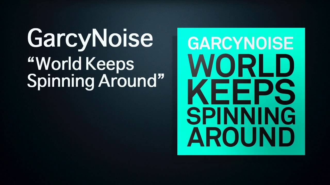 GarcyNoise - World Keeps Spinning Around