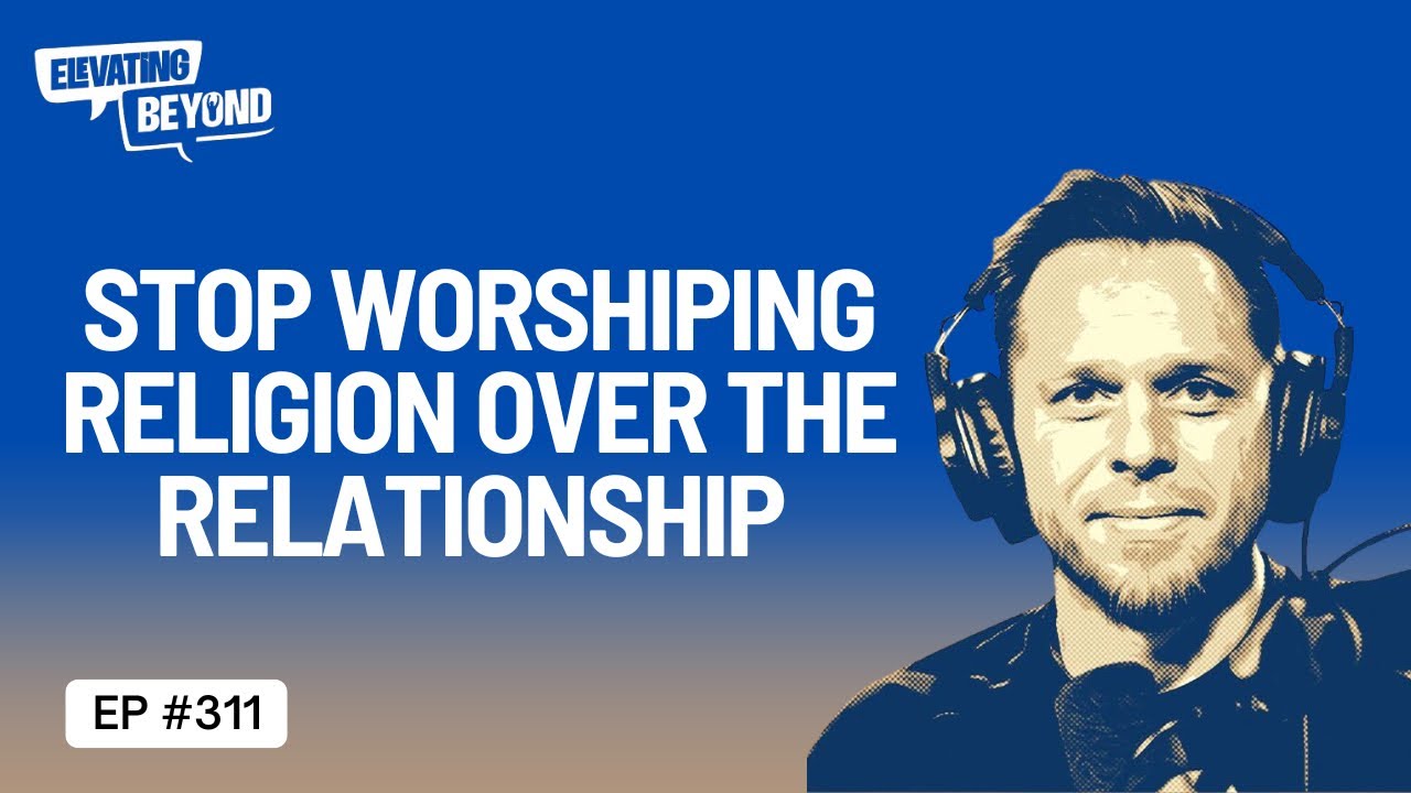 Stop Worshiping Religion Over The Relationship | Elevating Beyond Podcast #311 w/ @antonwisbiski