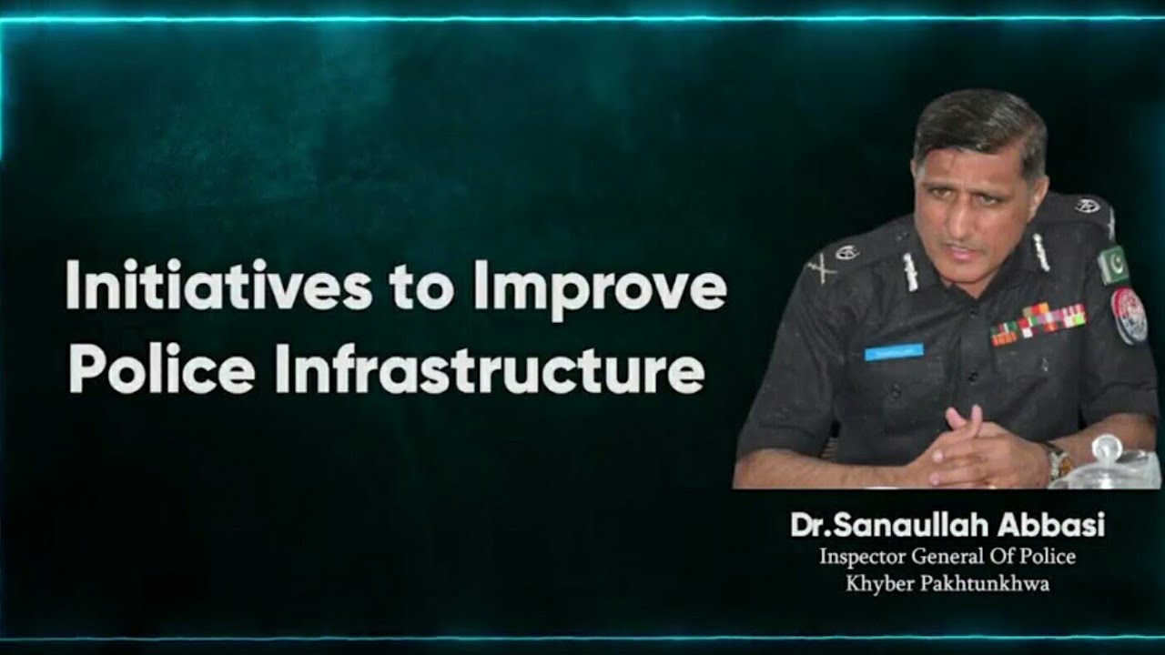 Initiatives to Improve Police Infrastructure, IG Khyber Pakhtunkhwa Dr Sana ullah Abbasi