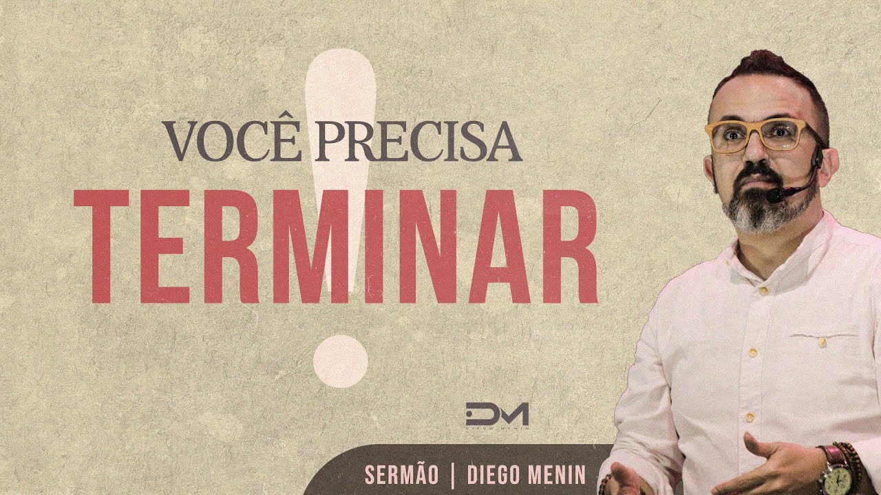 VOCÊ PRECISA TERMINAR - #DIEGOMENIN | SERMÃO