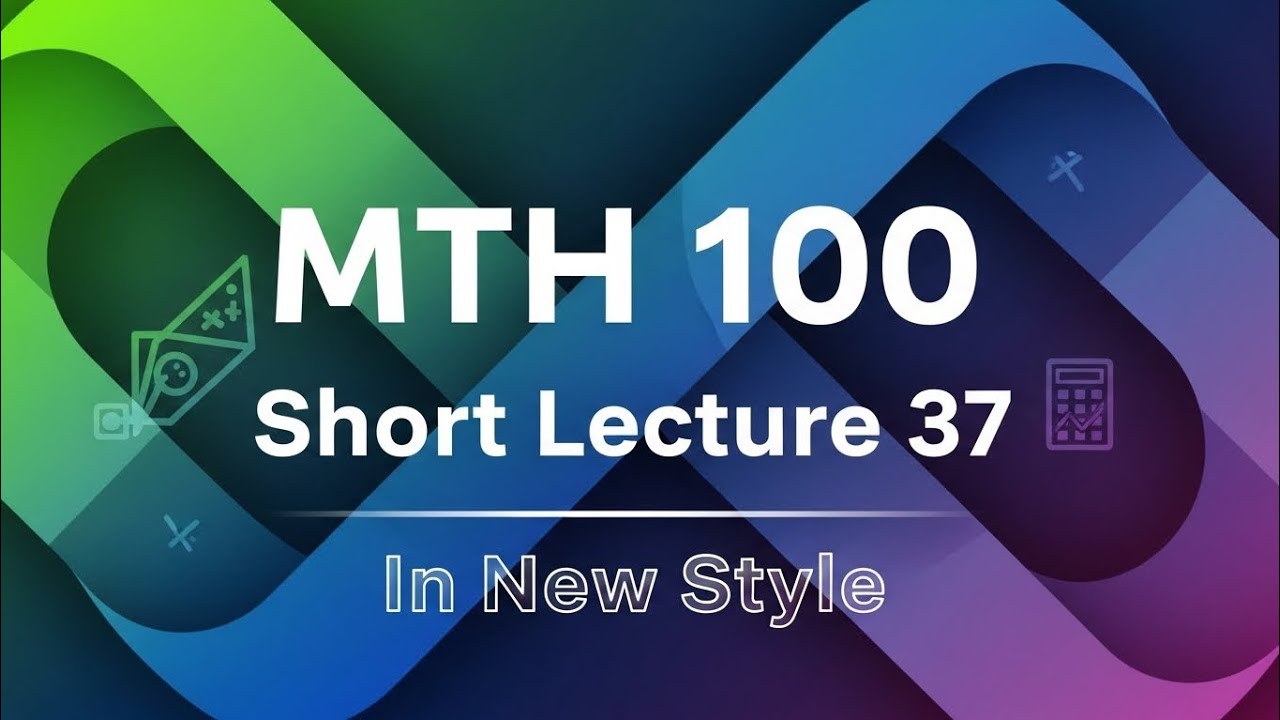 Mth100 Short Lecture 37 |General Mathematics|