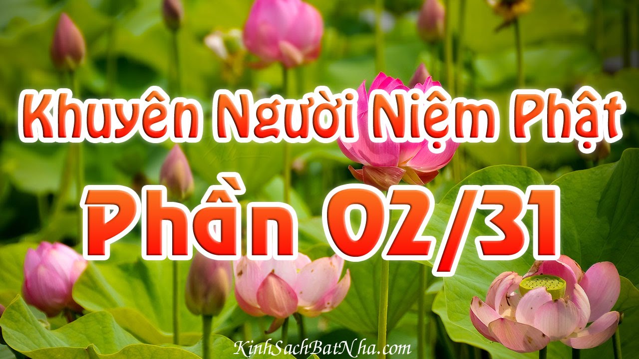 Khuy&ecirc;n Người Niệm Phật - Cư sĩ Diệu &Acirc;m 02/31 (Trọn Bộ 31 Phần)