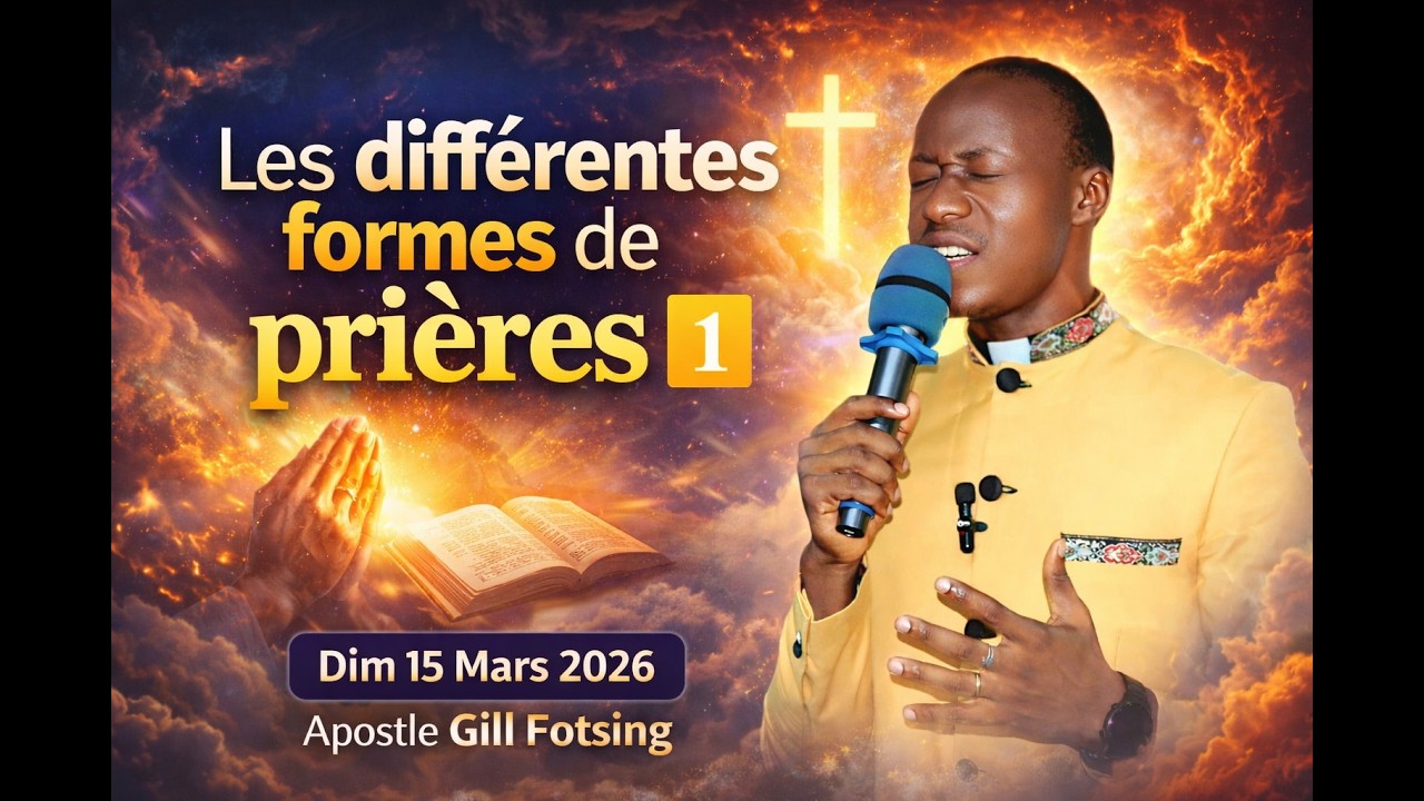 Les différentes formes de prière 1 avec l’Apôtre Gill Fotsing // Culte du Dim 15.03.2026