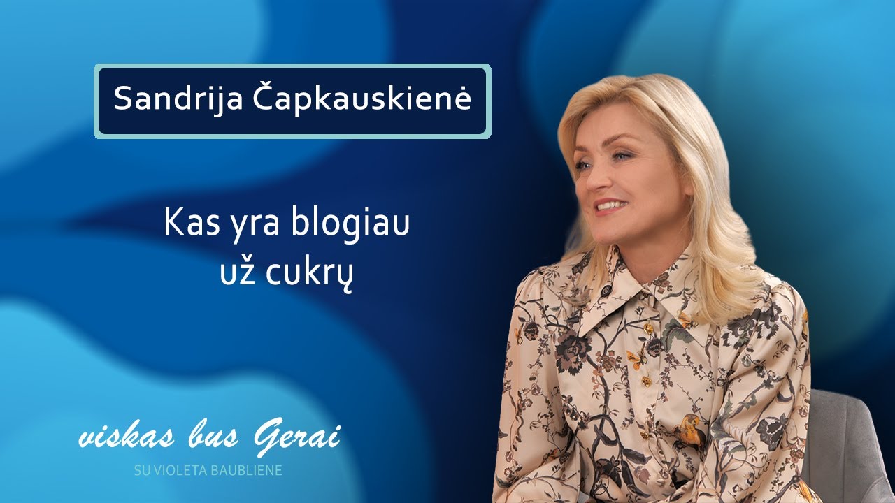 VISKAS BUS GERAI su Violeta Baubliene. Sandrija Čapkauskienė - kas blogiau už cukrų?