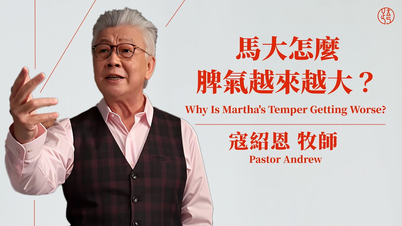 【馬大怎麼脾氣越來越大？ — Why Is Martha's Temper Getting Worse?】寇紹恩牧師 Pastor Andrew