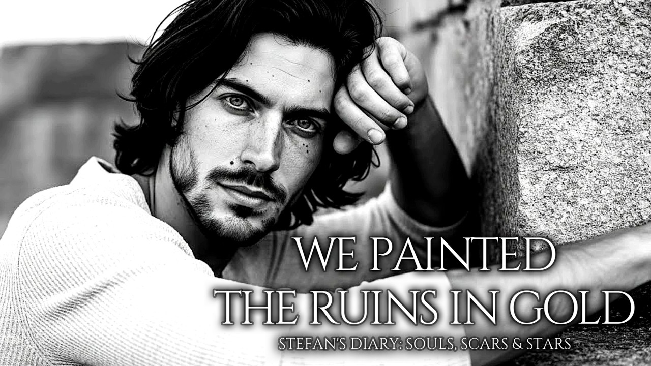 𝄞 We Painted The Ruins In Gold | Stefan's Diary: Souls, Scars & Stars