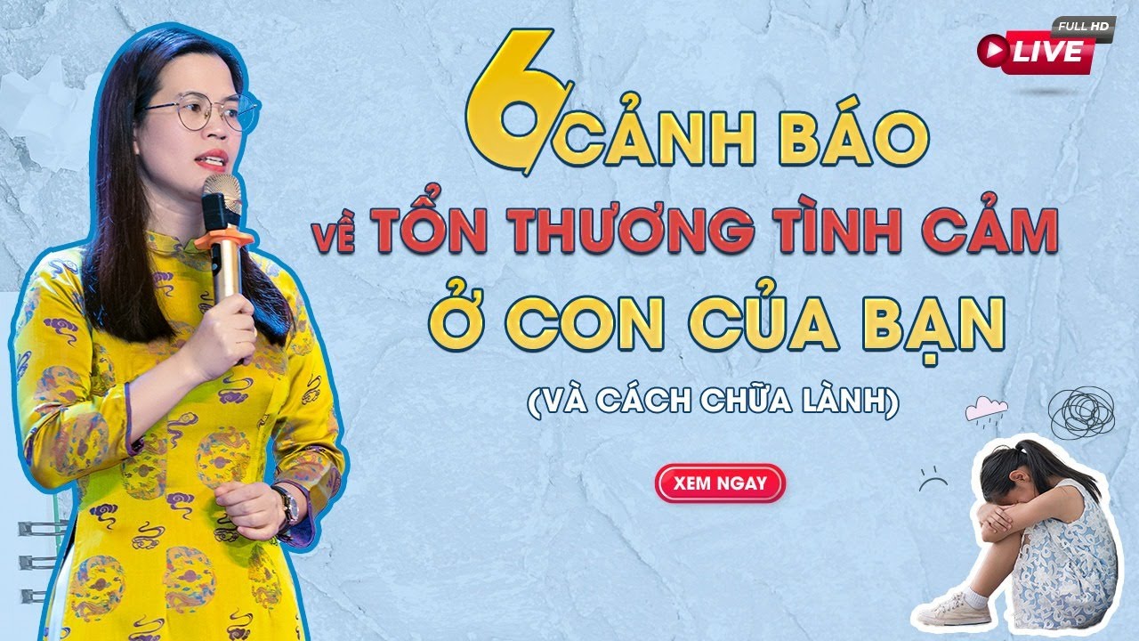 6 CẢNH BÁO VỀ TỔN THƯƠNG TÌNH CẢM Ở CON CỦA BẠN (VÀ CÁCH CHỮA LÀNH)
