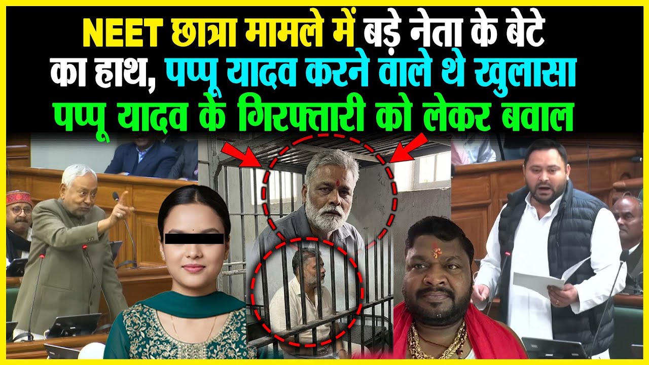 NEET छात्रा मामले में बड़े नेता के बेटे का हाथ, विधानसभा में हंगामा, खुलासा, पप्पू यादव के गिरफ्तारी