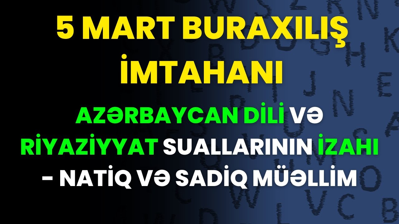 5 Mart Buraxılış imtahanı Azərbaycan dili və Riyaziyyat suallarının izahı - Natiq  M və Sadiq M