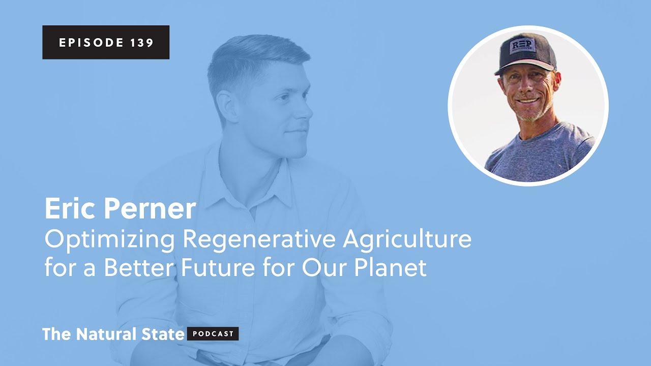 The Natural State Episode 139: Optimizing Regenerative Agriculture for a Better Future - Eric Perner