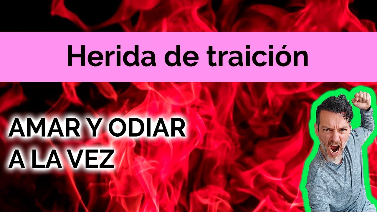 HERIDA DE TRAICIÓN: AMAR Y ODIAR A LA VEZ