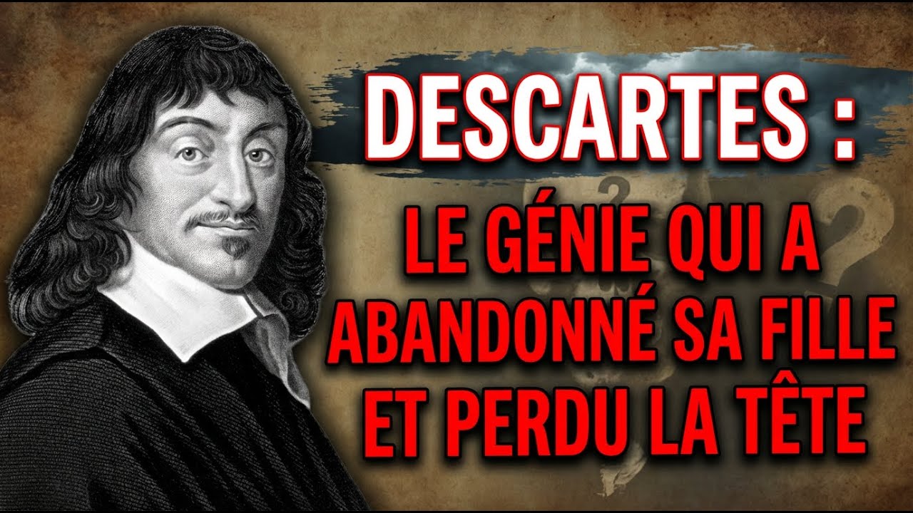 DESCARTES : LE GÉNIE QUI A ABANDONNÉ SA FILLE ET PERDU LA TÊTE