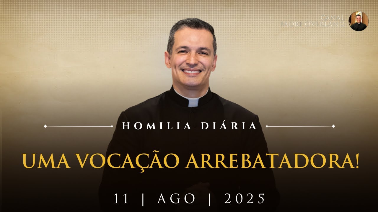 Uma vocação arrebatadora! (Pe. Overland - Homilia - 11/08/2025)