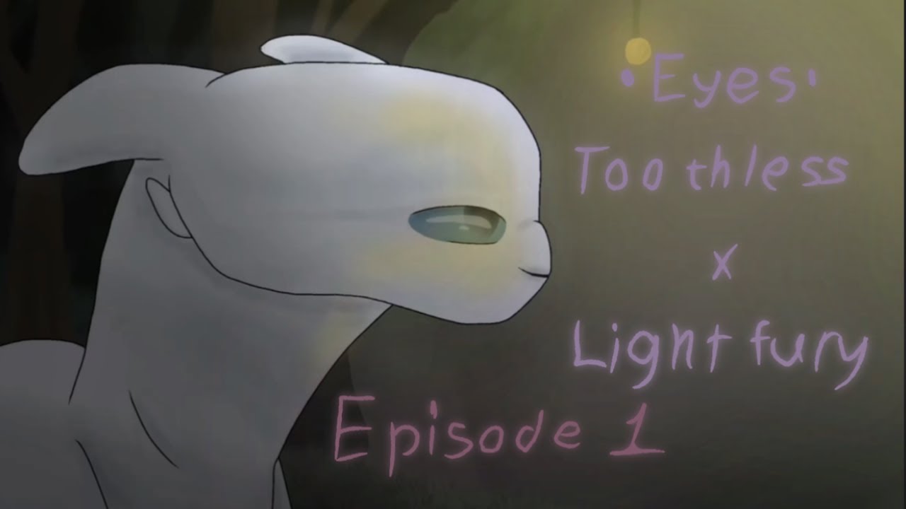•Eyes• (Toothless x Light fury) Episode 1