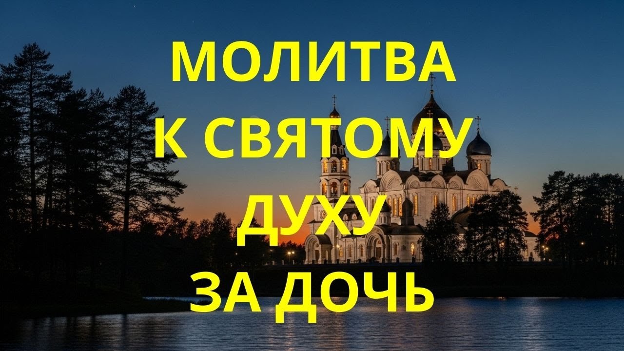 МАТЕРИНСКАЯ СИЛЬНАЯ МОЛИТВА К СВЯТОМУ ДУХУ ЗА ДОЧЬ: УМ ЯСЕН, СЕРДЦЕ СПОКОЙНО СЕЙЧАС!