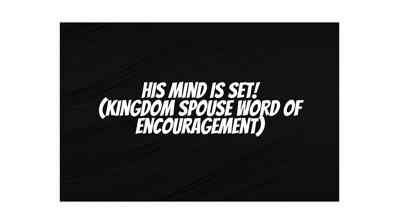 His Mind Is Set! (Kingdom Spouse Word of Encouragement) 💍🤵‍♂️👰‍♀⏰️
