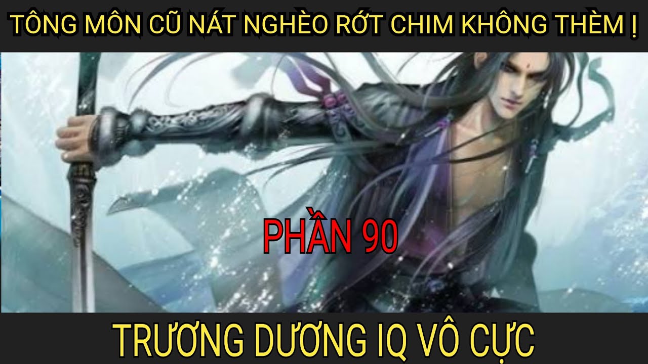 TÔNG MÔN CŨ NÁT NGHÈO RỚT CHIM KHÔNG THÈM Ị. TRƯƠNG DƯƠNG IQ VÔ CỰC - PHẦN 90
