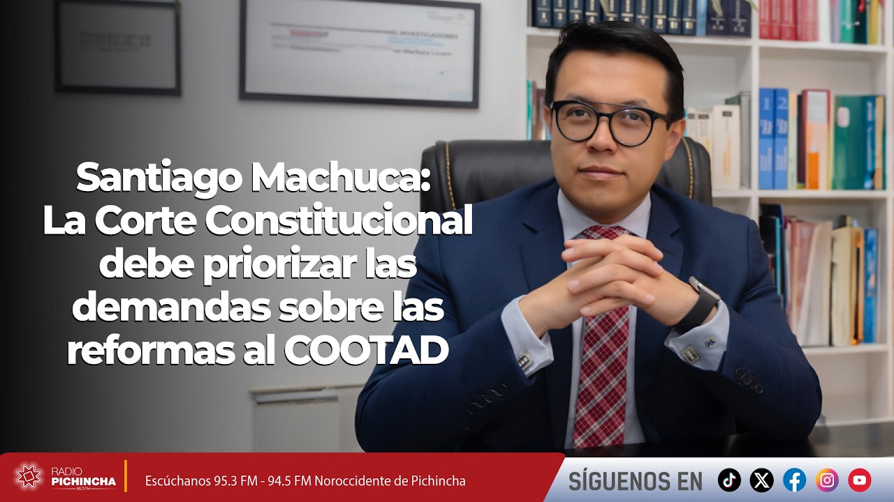 Santiago Machuca l La Corte Constitucional debe priorizar las demandas sobre las reformas al COOTAD