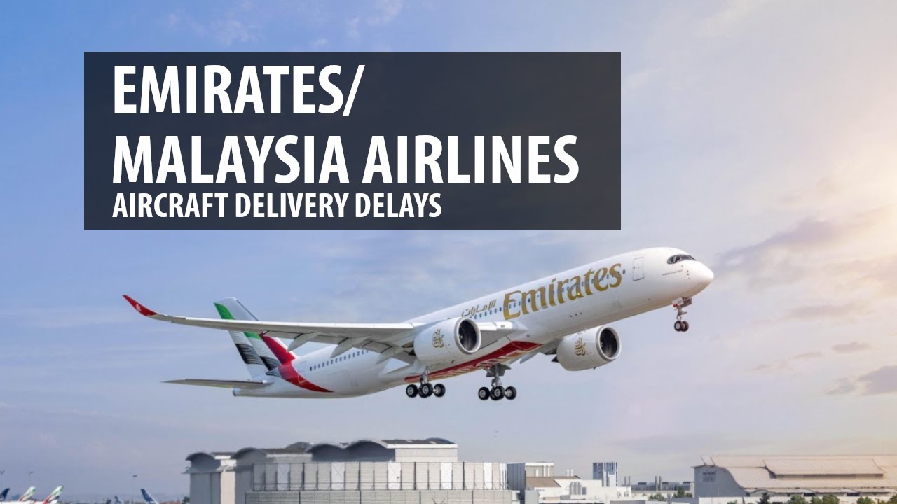 Emirates/Malaysia Airlines - Aircraft Delivery Delays ( Fall 2024)