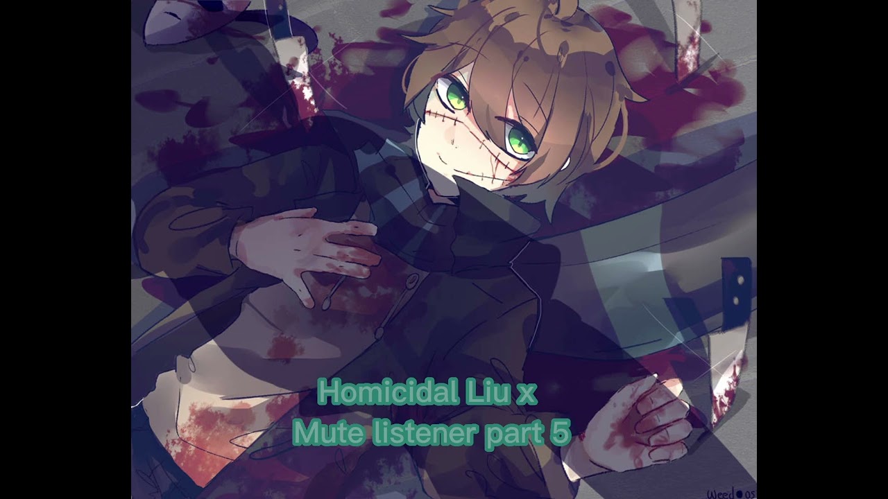 Homicidal Liu x Mute listener part 5