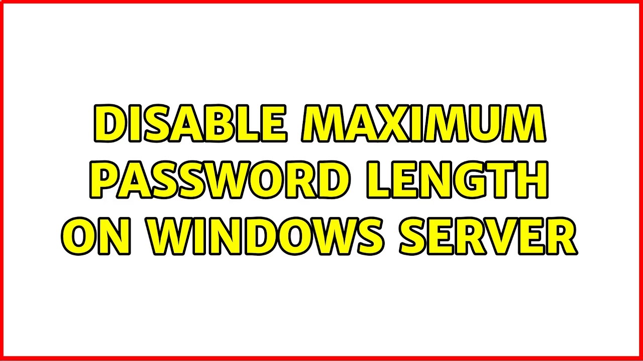 disable maximum password length on Windows Server (2 Solutions!!)