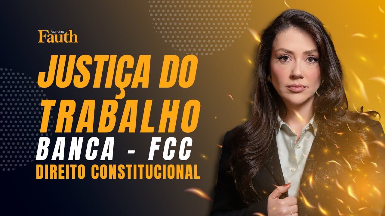 Justi&ccedil;a do Trabalho para a FCC| Direito Constitucional | Adriane Fauth