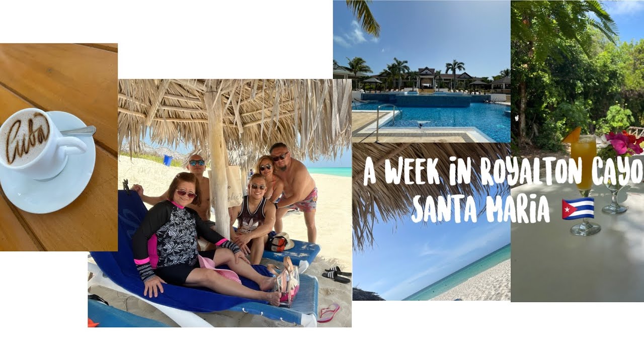 A Week in Royalton Cayo Santa Maria Cuba 🇨🇺