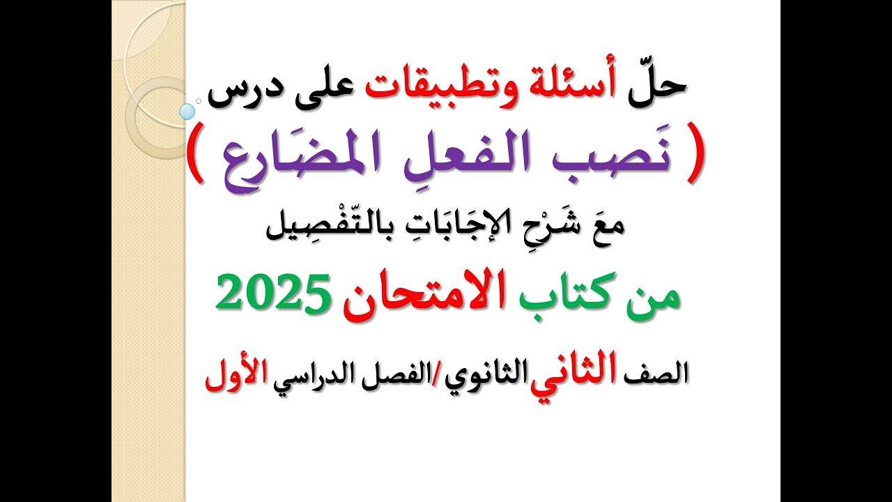 حل تطبيقات وأسئلة ( نصب الفعل المضارع ) من كتاب الامتحان 2025 ـ الصف الثاني الثانوي / فصل دراسي أول