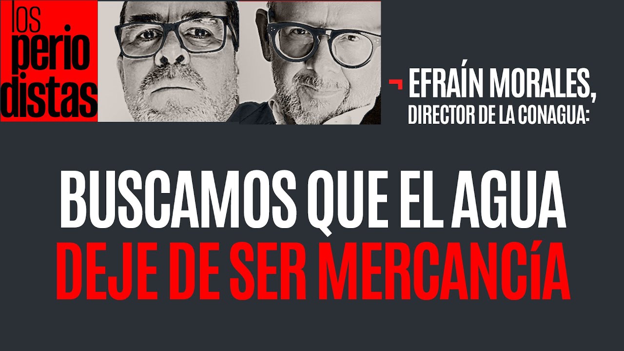 #Entrevista ¬ La reforma busca que el agua deje de ser una mercancía: Director de Conagua