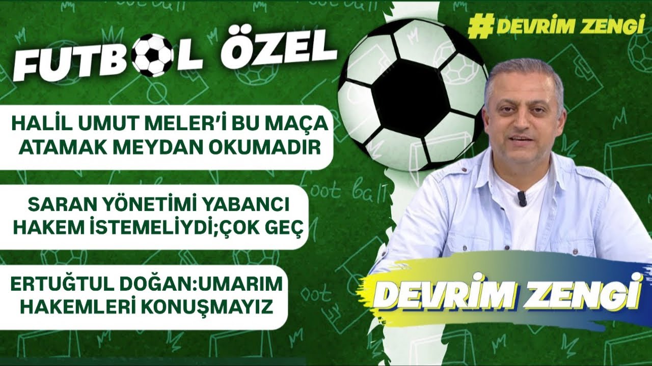 Halil Umut Meler’i atamak meydan okumaktır/Saran Gonetimi geç kaldı/Doğan’da hakem için kaygılı
