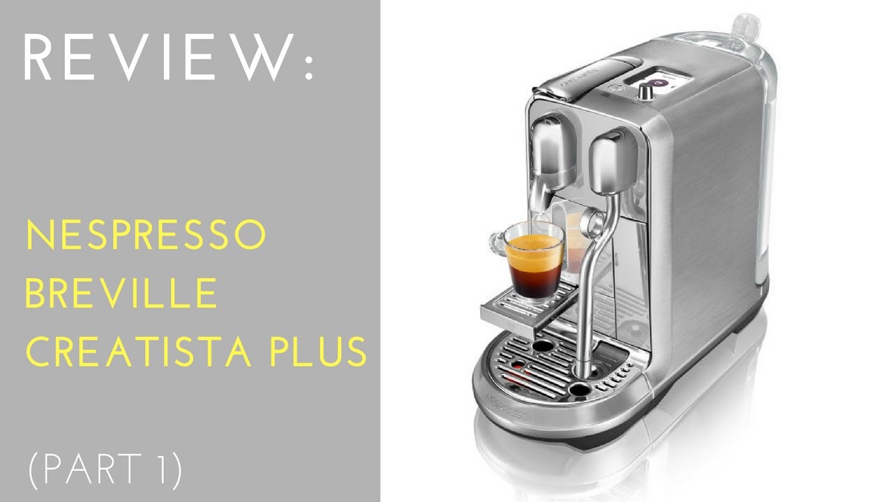 REVIEW: Nespresso Creatista Plus by Breville (Part 1)