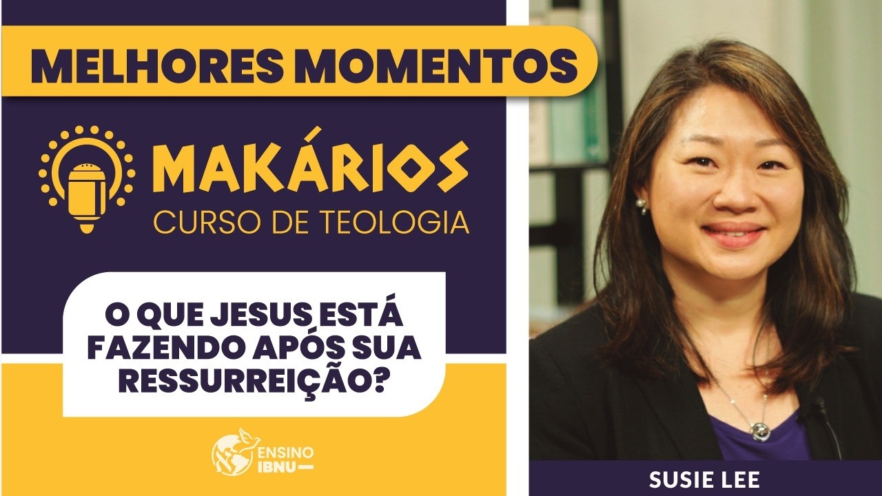 Makários | Melhores Momentos | O que Jesus está fazendo após sua ressurreição? | Susie Lee