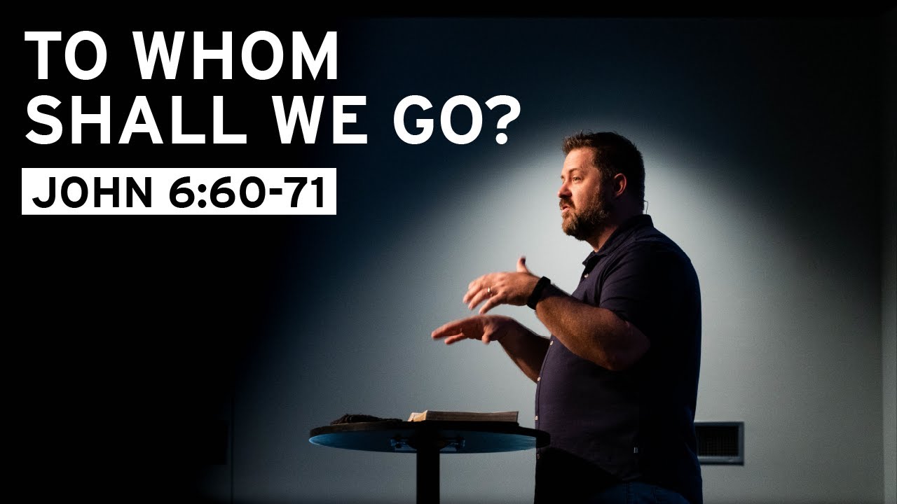 To Whom Shall We Go? (John 6:60-71)