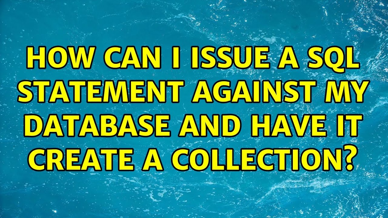 How can I issue a SQL Statement against my database and have it create a collection?