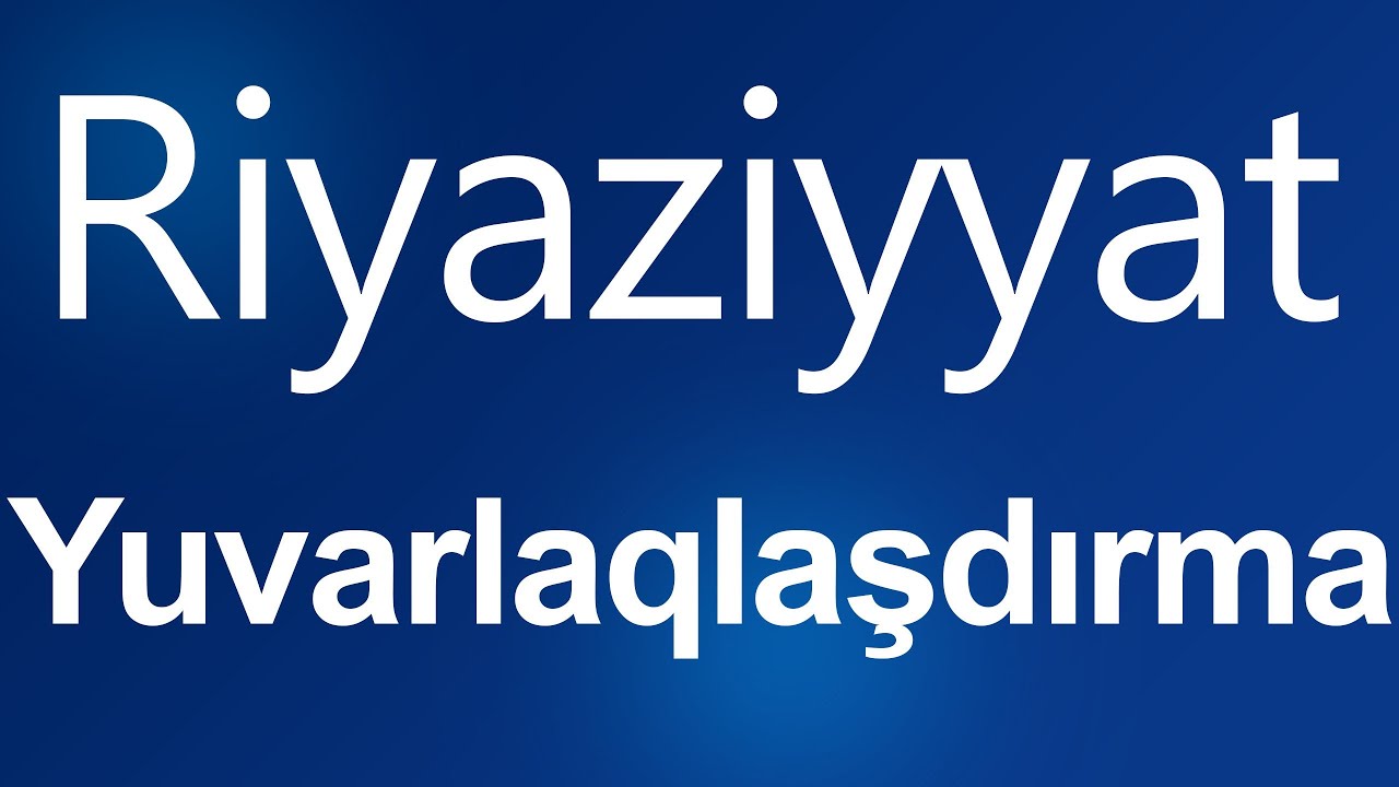 Riyaziyyat | Yuvarlaqlaşdırma | Ülkər Əlizadə