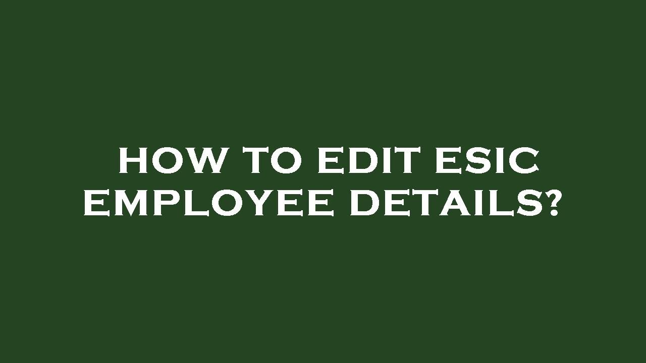 How to edit esic employee details?