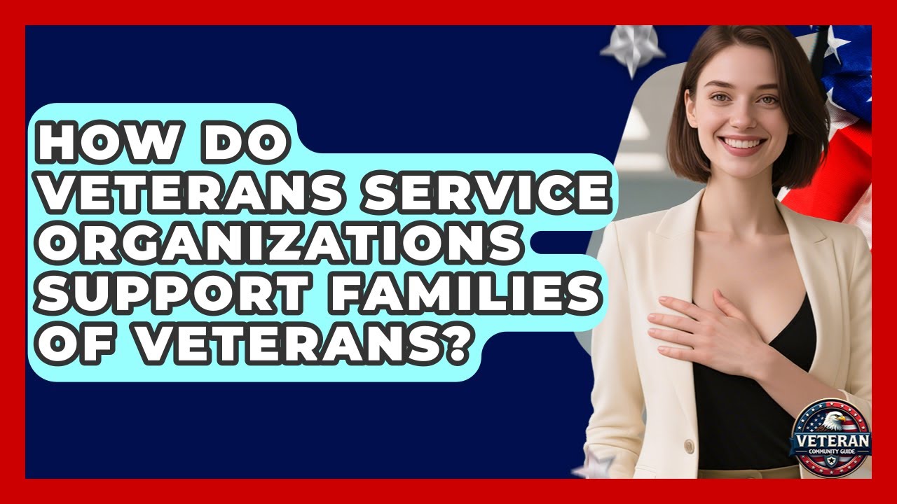 How Do Veterans Service Organizations Support Families of Veterans? - Veteran Community Guide