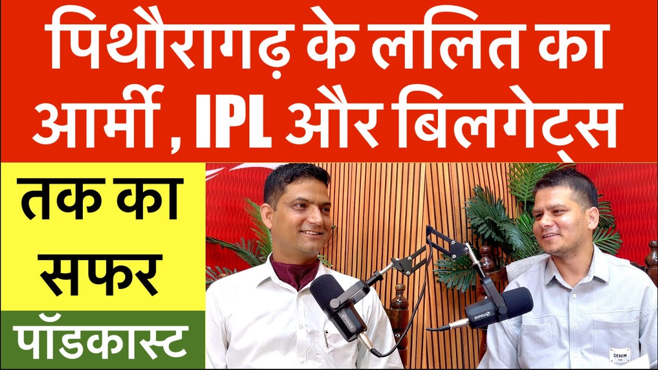 पिथौरागढ़ के ललित का आर्मी , IPL और बिलगेट्स फॉउंडेशन तक का सफर | Podcast | Interview | 