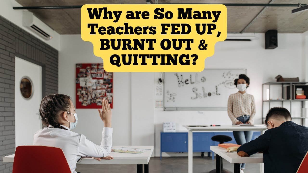 WHY are  So Many Teachers FED UP, BURNT OUT and QUITTING!!