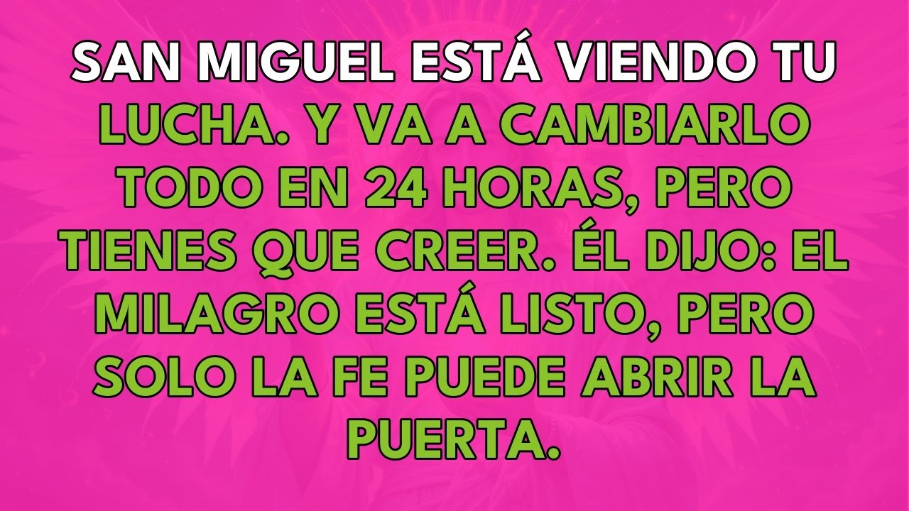 SAN MIGUEL ESTÁ VIENDO TU LUCHA. Y VA A CAMBIARLO TODO EN 24 HORAS, PERO TIENES QUE CREER.