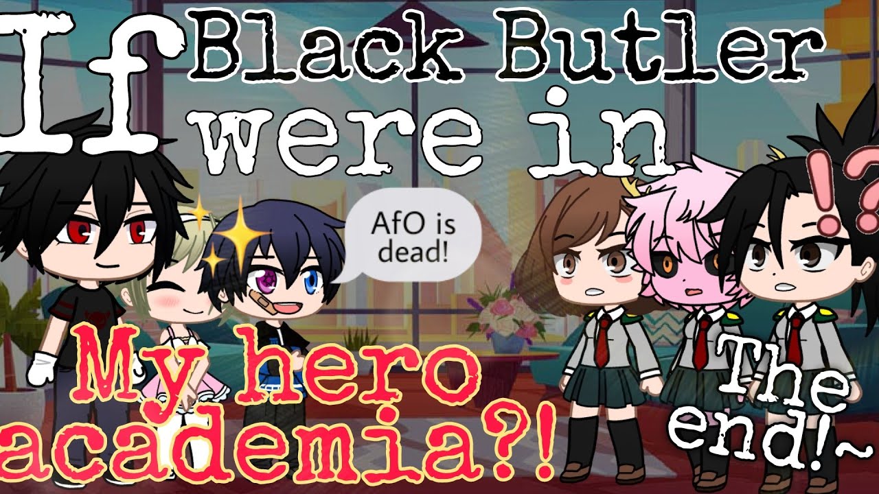 If Black Butler were in My hero academia?! | Part 6 | Finale | Black Butler | Mha/bnha | Gacha Club