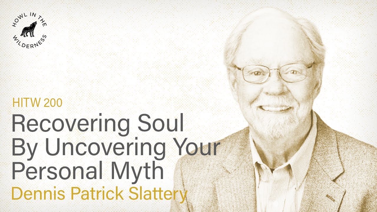 Recovering Soul By Uncovering Your Personal Myth | Dennis Patrick Slattery | HITW 200