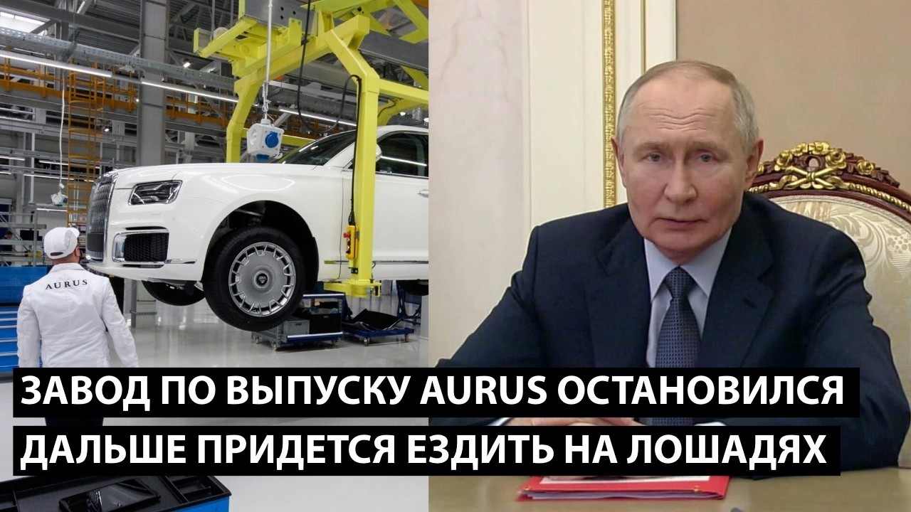 Завод по выпуску AURUS остановился... ДАЛЬШЕ ПРИДЕТСЯ ЕЗДИТЬ НА ЛОШАДЯХ!