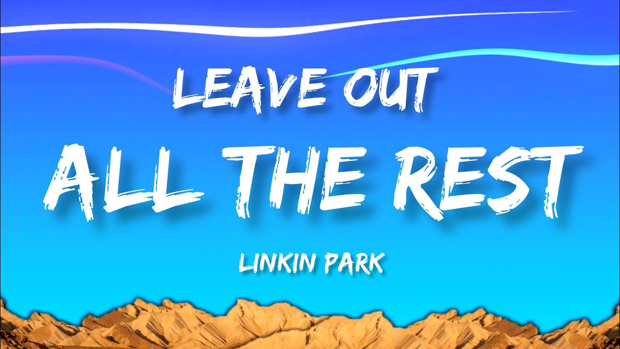 Linkin Park - Leave Out All the Rest (Lyrics)