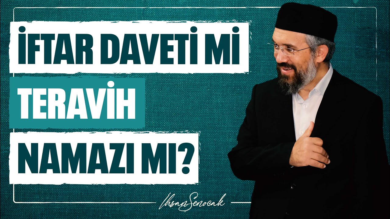 İftar Daveti mi Teravih Namazı mı? l İhsan Şenocak