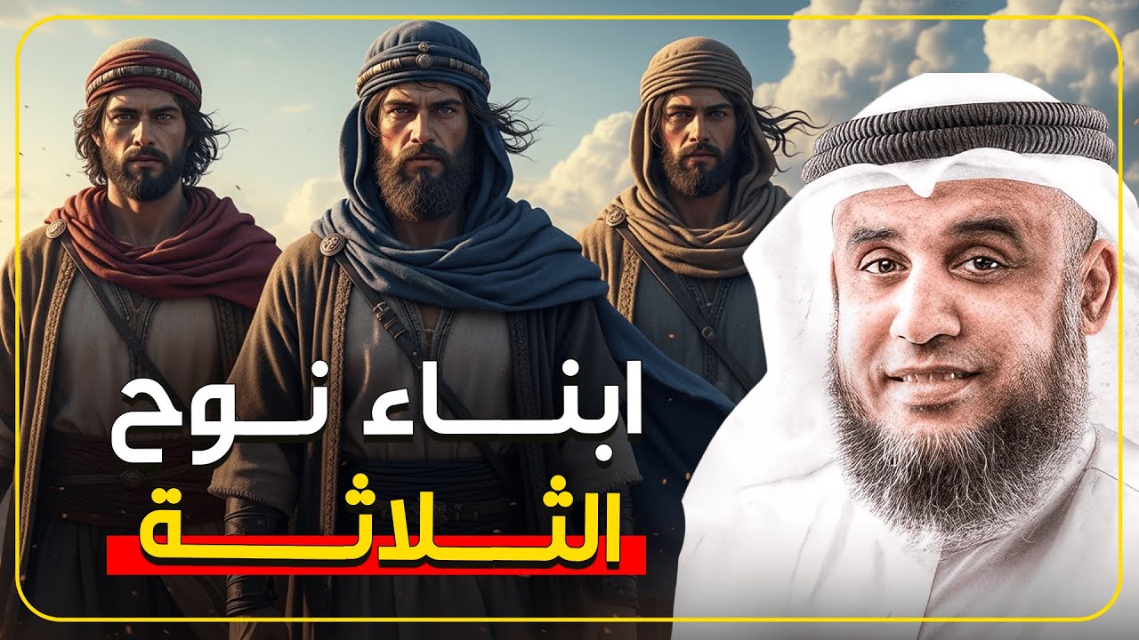 سر أبناء نوح الثلاثة وأين عاش كل واحد منهم – رواية مؤثرة للشيخ نواف السالم